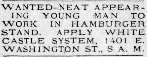 WANTED - NEAT APPEARING YOUNG MAN TO WORK IN HAMBURGER STAND. APPLY WHITE CASTLE SYSTEM, 1401 E. WASHINGTON ST., 8 A.M.